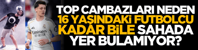 Top cambazları neden 16 yaşındaki futbolcu kadar bile sahada yer bulamıyor?