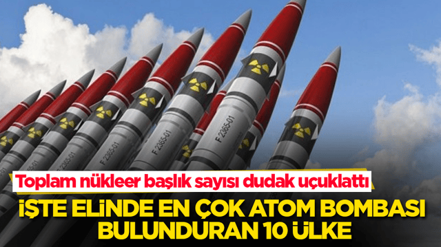 Toplam n&uuml;kleer başlık sayısı dudak u&ccedil;uklattı! İşte elinde en &ccedil;ok atom bombası bulunduran 10 &uuml;lke