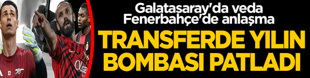 Transferde yılın bombası patladı! Galatasaray'da veda, Fenerbah&ccedil;e'de anlaşma