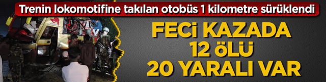 Trenin lokomotifine takılan otob&uuml;s 1 kilometre s&uuml;r&uuml;klendi! Feci kazada 12 &ouml;l&uuml;, 20 yaralı var