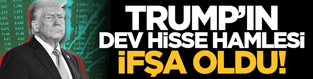 Trump&rsquo;ın dev hisse hamlesi ifşa oldu!