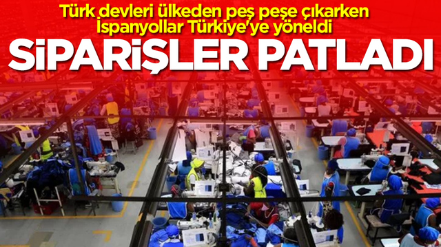 T&uuml;rk devleri &uuml;lkeden peş peşe &ccedil;ıkarken İspanyollar T&uuml;rkiye'ye y&ouml;neldi: Siparişler patladı