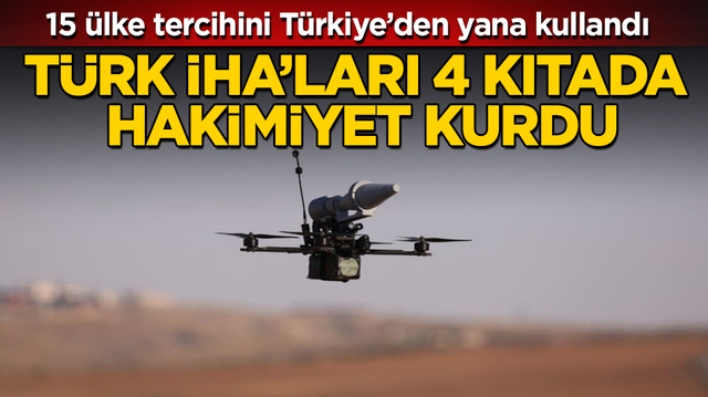T&uuml;rk İHA&rsquo;ları 4 kıtada hakimiyet kurdu: 15 &uuml;lke tercihini T&uuml;rkiye&rsquo;den yana kullandı
