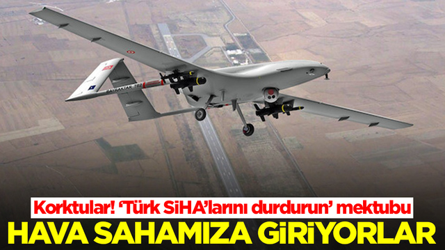'T&uuml;rk İHA'larını durdurun' mektubu! Hava sahamıza giriyorlar
