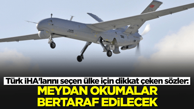 T&uuml;rk İHA'larını se&ccedil;en &uuml;lke i&ccedil;in dikkat &ccedil;eken s&ouml;zler: Meydan okumalar bertaraf edilecek