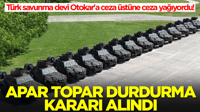 T&uuml;rk savunma devi Otokar'a ceza &uuml;st&uuml;ne ceza yağıyordu: Apar topar durdurma kararı alındı