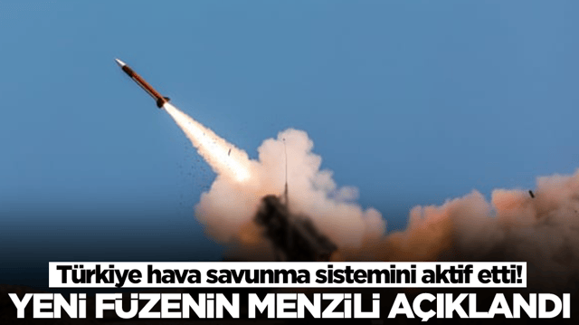 T&uuml;rkiye hava savunma sistemini aktif etti! Yeni f&uuml;zenin menzili a&ccedil;ıklandı