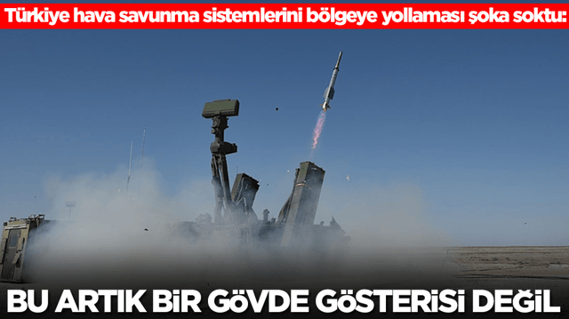 T&uuml;rkiye hava savunma sistemlerini b&ouml;lgeye yollaması şoka soktu: Bu g&ouml;vde g&ouml;sterisi değil