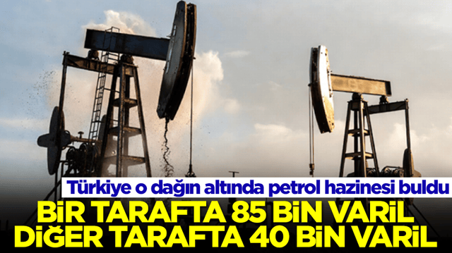 T&uuml;rkiye o dağın altında petrol hazinesi buldu: Bir tarafta 85 bin varil diğer tarafta 40 bin varil petrol