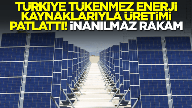 T&uuml;rkiye t&uuml;kenmez enerji kaynaklarıyla &uuml;retimi patlattı: İnanılmaz rakam
