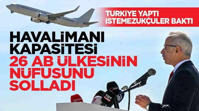 T&uuml;rkiye yaptı istemez&uuml;k&ccedil;&uuml;ler baktı: Havalimanı kapasitesi 26 AB &uuml;lkesinin n&uuml;fusunu solladı