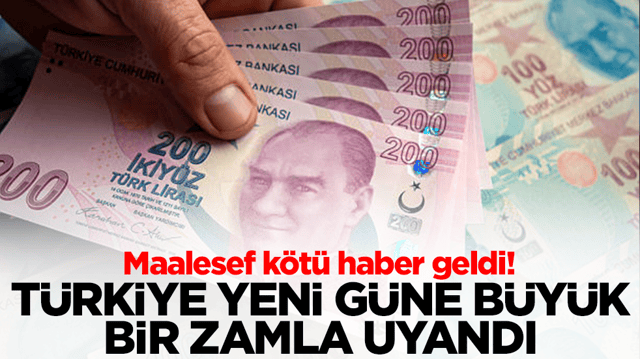 T&uuml;rkiye yeni g&uuml;ne b&uuml;y&uuml;k bir zamla uyandı: Maalesef k&ouml;t&uuml; haber geldi