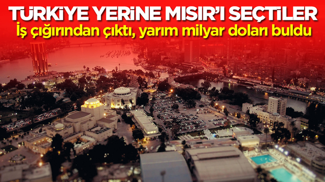 T&uuml;rkiye yerine Mısır'ı se&ccedil;tiler: İş ger&ccedil;ekten &ccedil;ığırından &ccedil;ıktı, yarım milyar doları buldu