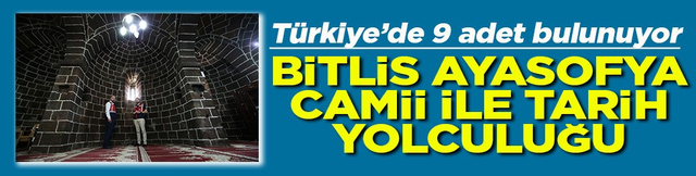T&uuml;rkiye&rsquo;de 9 adet bulunuyor Bitlis Ayasofya Cami ile tarih yolculuğu