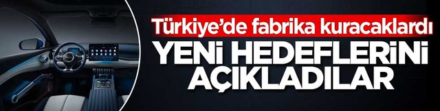 T&uuml;rkiye'de fabrika kuracaklardı! Yeni hedeflerini a&ccedil;ıkladılar