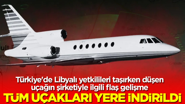 T&uuml;rkiye'de Libyalı yetkilileri taşırken d&uuml;şen u&ccedil;ağın şirketiyle ilgili flaş gelişme! T&uuml;m u&ccedil;akları yere indirildi