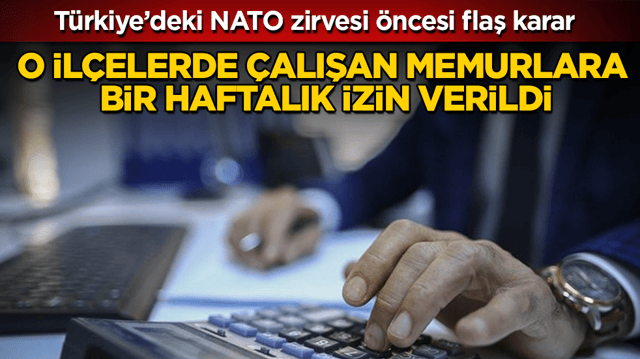 T&uuml;rkiye&rsquo;deki NATO zirvesi &ouml;ncesi flaş karar! O il&ccedil;elerde &ccedil;alışan memurlara bir haftalık izin verildi