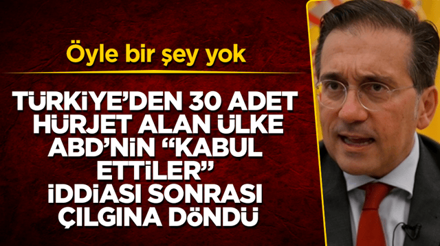 T&uuml;rkiye&rsquo;den 30 adet H&uuml;rjet alan &uuml;lke, ABD&rsquo;nin &ldquo;Kabul ettiler&rdquo; iddiası sonrası &ccedil;ılgına d&ouml;nd&uuml;: &Ouml;yle bir şey yok
