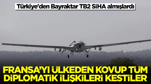 T&uuml;rkiye'den Bayraktar TB2 SİHA almışlardı: Fransa'yı &uuml;lkeden kovup t&uuml;m diplomatik ilişkileri kestiler