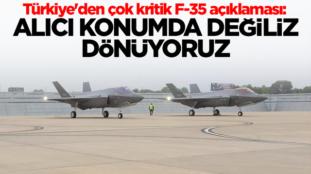 T&uuml;rkiye'den &ccedil;ok kritik F-35 a&ccedil;ıklaması: Alıcı konumda değil d&ouml;n&uuml;yoruz