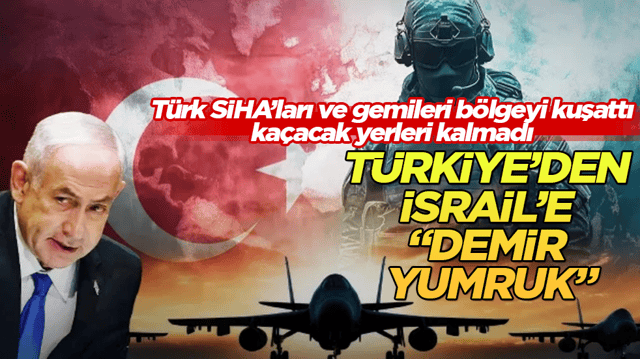 T&uuml;rkiye&rsquo;den İsrail&rsquo;e &ldquo;demir yumruk&rdquo;: T&uuml;rk SİHA&rsquo;ları ve gemileri b&ouml;lgeyi kuşattı, ka&ccedil;acak yerleri kalmadı