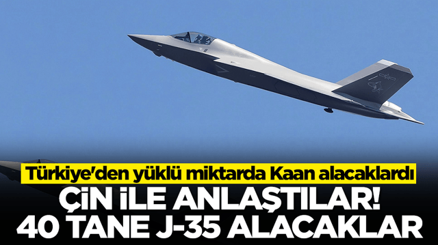 T&uuml;rkiye'den y&uuml;kl&uuml; miktarda Kaan alacaklardı: &Ccedil;in ile anlaştılar, 40 tane J-35 alıyorlar