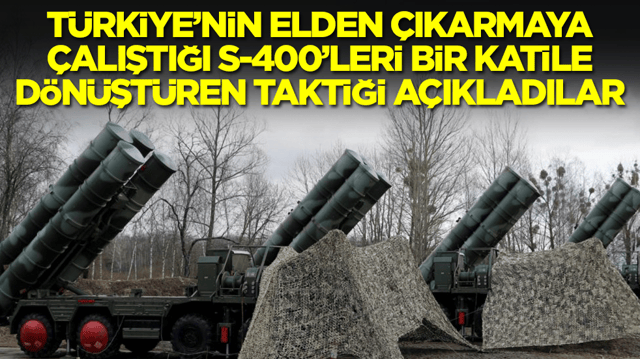 T&uuml;rkiye'nin elden &ccedil;ıkarmaya &ccedil;alıştığı S-400'leri bir katile d&ouml;n&uuml;şt&uuml;ren taktiği a&ccedil;ıkladılar