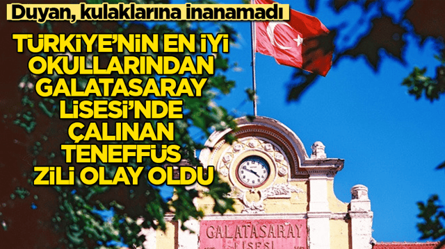 T&uuml;rkiye&rsquo;nin en iyi okullarından Galatasaray Lisesi&rsquo;nde &ccedil;alınan teneff&uuml;s zili olay oldu! Duyan, kulaklarına inanamadı