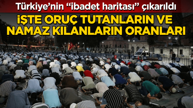 T&uuml;rkiye&rsquo;nin &ldquo;ibadet haritası&rdquo; &ccedil;ıkarıldı: İşte oru&ccedil; tutanların ve namaz kılanların oranları
