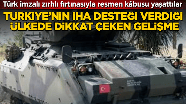 T&uuml;rkiye&rsquo;nin İHA desteği verdiği &uuml;lkede dikkat &ccedil;eken gelişme! T&uuml;rk imzalı zırhlı fırtınasıyla resmen k&acirc;busu yaşattılar