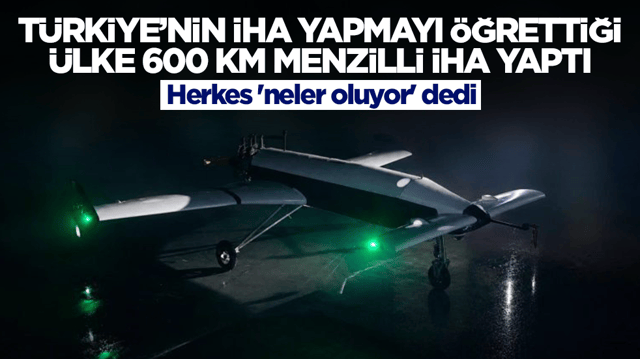 T&uuml;rkiye'nin İHA yapmayı &ouml;ğrettiği &uuml;lke 600 km menzilli SİHA yaptı, herkes 'neler oluyor' dedi