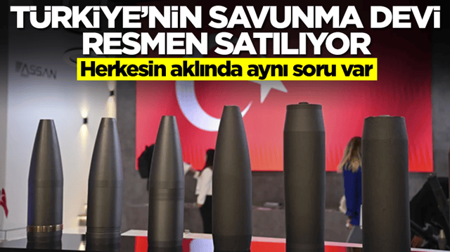 T&uuml;rkiye'nin savunma devi satışa &ccedil;ıkarıldı: Herkesin aklında aynı soru var