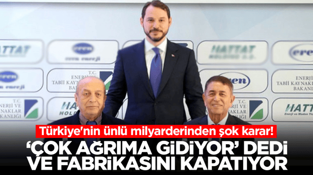 T&uuml;rkiye'nin &uuml;nl&uuml; milyarderinden şok karar! '&Ccedil;ok ağrıma gidiyor' dedi ve fabrikasını kapatıyor