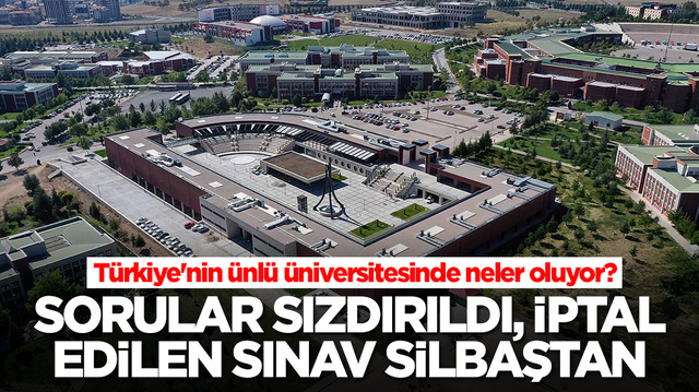 T&uuml;rkiye'nin &uuml;nl&uuml; &uuml;niversitesinde neler oluyor? Sorular sızdırıldı, iptal edilen sınav silbaştan