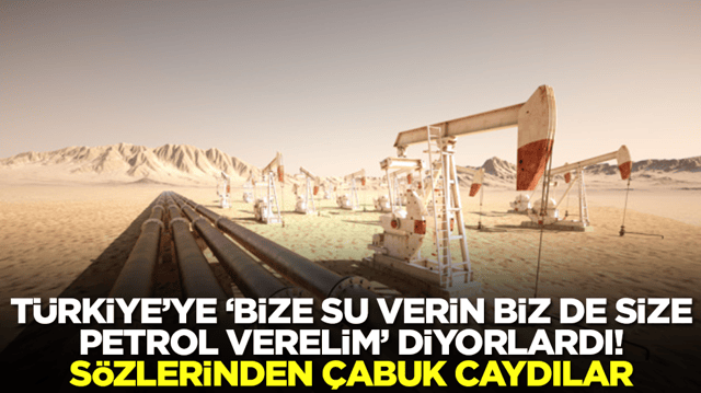 T&uuml;rkiye'ye 'bize su verin biz de size petrol verelim' diyorlardı: S&ouml;zlerinden &ccedil;abuk caydılar