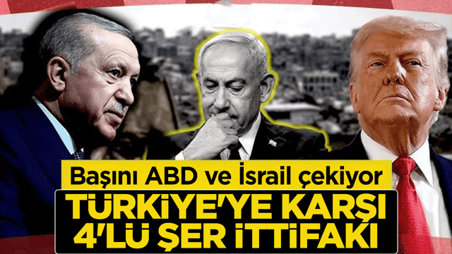 T&uuml;rkiye'ye karşı 4'l&uuml; şer ittifakı! Başını ABD ve İsrail &ccedil;ekiyor