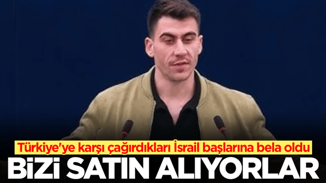 T&uuml;rkiye'ye karşı &ccedil;ağırdıkları İsrail başlarına bela oldu:  Bizi satın alıyorlar