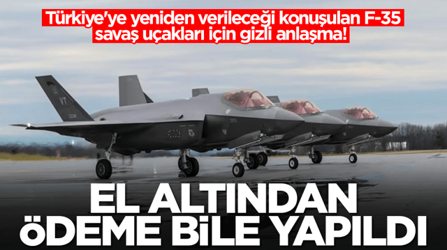 T&uuml;rkiye'ye yeniden verileceği konuşulan F-35 savaş u&ccedil;akları i&ccedil;in gizli anlaşma! El altından &ouml;deme bile yapıldı