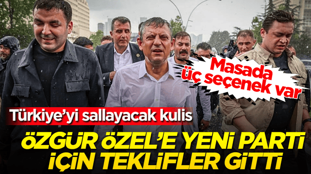 T&uuml;rkiye&rsquo;yi sallayacak kulis: &Ouml;zg&uuml;r &Ouml;zel&rsquo;e yeni parti i&ccedil;in teklifler gitti! Masada &uuml;&ccedil; se&ccedil;enek var