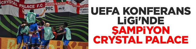 UEFA Konferans Ligi'nde şampiyon Crystal Palace