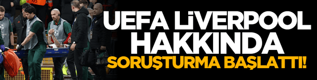 UEFA Liverpool hakkında soruşturma başlattı!