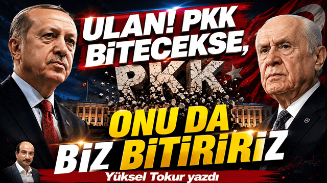&ldquo;Ulan! PKK bitecekse, onu da biz bitiririz&rdquo;