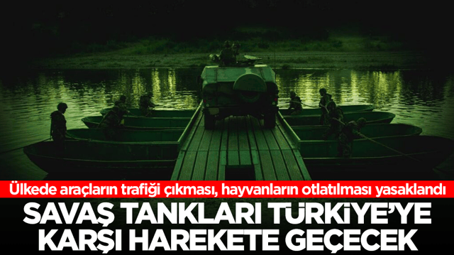 &Uuml;lkede ara&ccedil;ların trafiği &ccedil;ıkması, hayvanların otlatılması yasaklandı: Savaş tankları T&uuml;rkiye'ye karşı harekete ge&ccedil;ecek