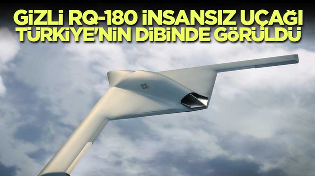 Ultra gizli RQ-180 insansız u&ccedil;ağı T&uuml;rkiye'nin dibinde g&ouml;r&uuml;ld&uuml;