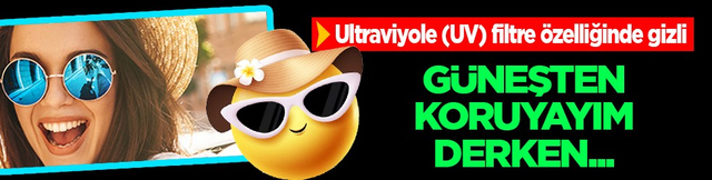 Ultraviyole (UV) filtre &ouml;zelliği... G&uuml;neşten koruyayım derken g&ouml;z&uuml;n&uuml;ze zarar veriyor olabilirsiniz!