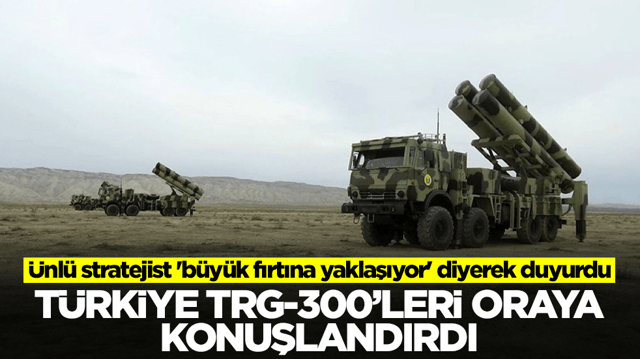 &Uuml;nl&uuml; stratejist 'b&uuml;y&uuml;k fırtına yaklaşıyor' diyerek duyurdu: T&uuml;rkiye TRG-300'leri oraya konuşlandırdı