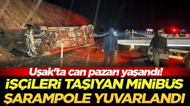 Uşak'ta can pazarı yaşandı! İş&ccedil;ileri taşıyan minib&uuml;s şarampole yuvarlandı!
