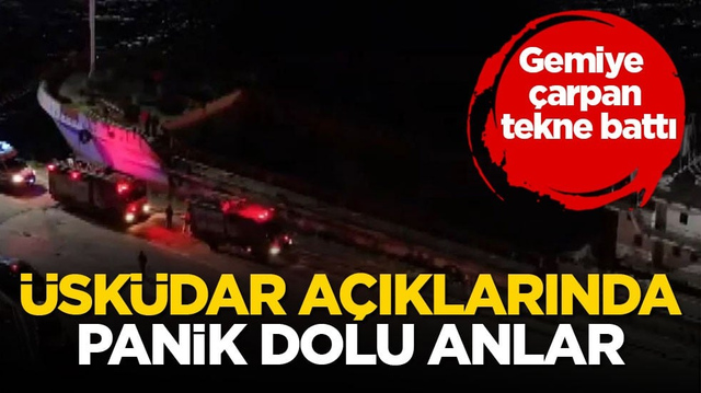 &Uuml;sk&uuml;dar a&ccedil;ıklarında panik dolu anlar! Gemiye &ccedil;arpan tekne battı