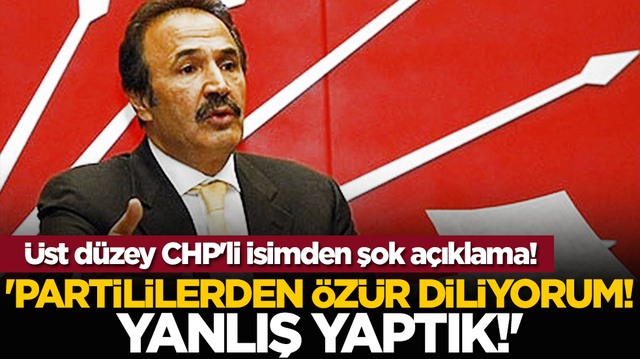 &Uuml;st d&uuml;zey CHP'li isimden şok a&ccedil;ıklama! 'Partililerden &ouml;z&uuml;r diliyorum! Yanlış yaptık!'
