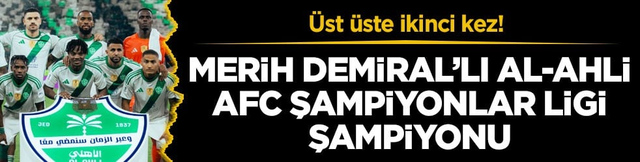 &Uuml;st &uuml;ste ikinci kez! Merih Demiral&rsquo;lı Al-Ahli AFC Şampiyonlar Ligi şampiyonu